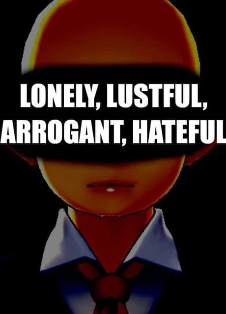 Lonley, Lustful, Arrogant, Hateful