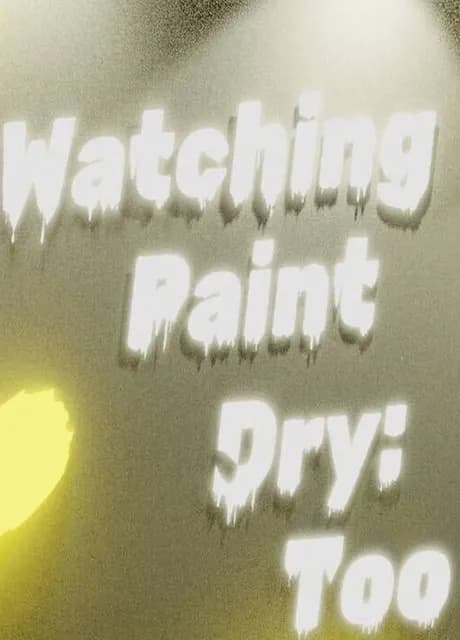 Watching Paint Dry: Too