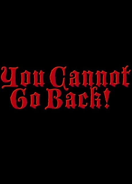 You Cannot Go Back!