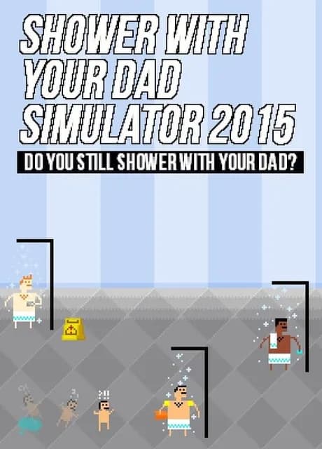 Shower With Your Dad Simulator 2015: Do You Still Shower With Your Dad?