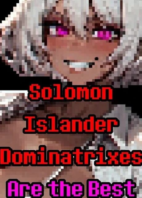 Solomon Islander Dominatrixes Are the Best